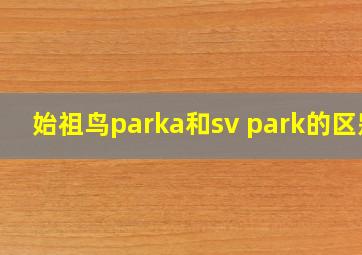 始祖鸟parka和sv park的区别